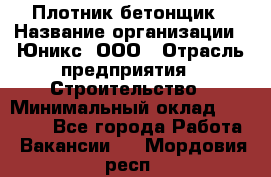 Плотник-бетонщик › Название организации ­ Юникс, ООО › Отрасль предприятия ­ Строительство › Минимальный оклад ­ 40 000 - Все города Работа » Вакансии   . Мордовия респ.